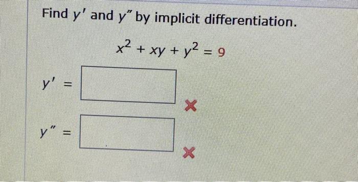 Find \( y^{\prime} \) and \( y^{\prime \prime} \) by implicit differentiation. \[ x^{2}+x y+y^{2}=9 \] \[ y^{\prime}= \]