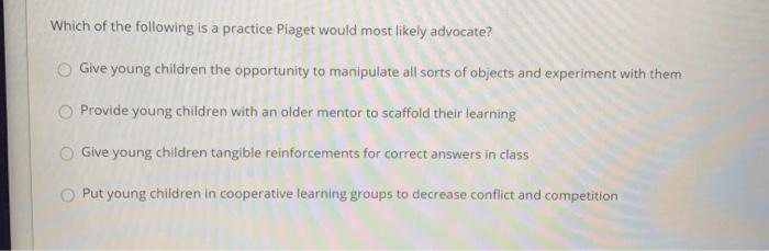 Solved Which of the following is a practice Piaget would Chegg