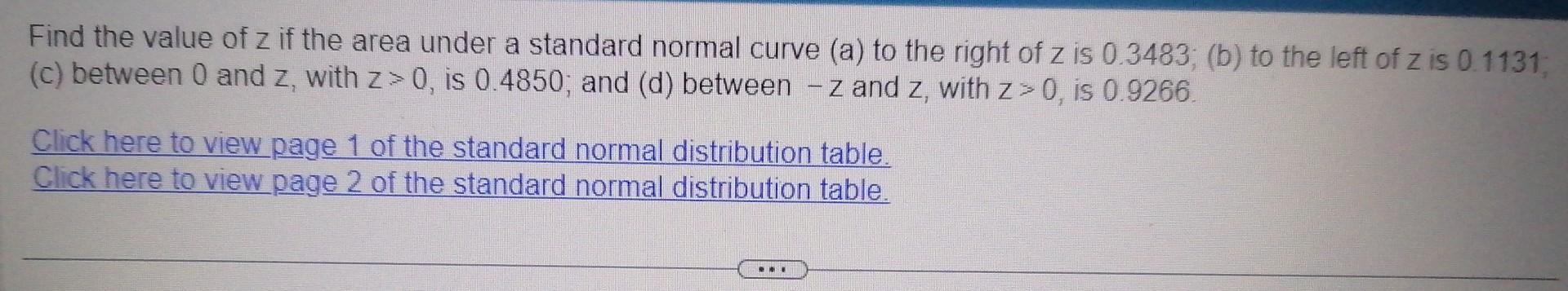 Find the value of \( z \) if the area under a standard normal curve (a) to the right of \( z \) is \( 0.3483 \); (b) to the l