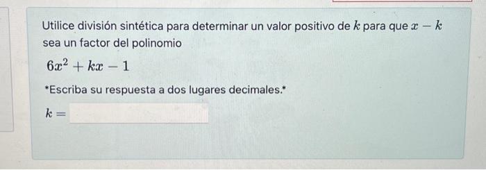 Utilice división sintética para determinar un valor positivo de \( k \) para que \( x-k \) sea un factor del polinomio \[ 6 x