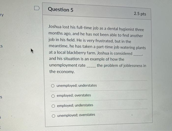 Solved D Question 5 ry 2.5 pts cs Joshua lost his full-time | Chegg.com