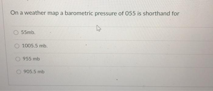 Solved On a weather map a barometric pressure of 055 is | Chegg.com