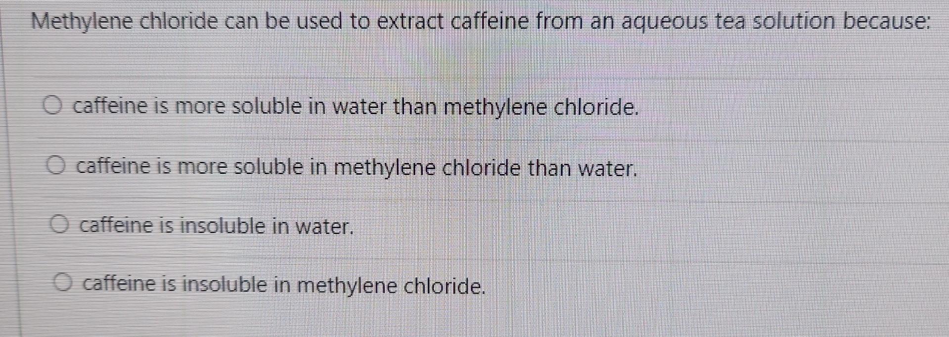 Solved Methylene chloride can be used to extract caffeine