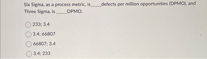 Six Sigma, as a process metric, is defects per million opportunities (DPMO), and Three Sigma, is DPMO.
\[
\begin{array}{l}
23