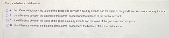 Solved The trade balance is defined as A. the difference | Chegg.com