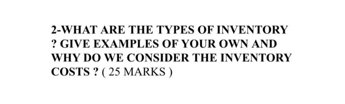 Solved 2-WHAT ARE THE TYPES OF INVENTORY ? GIVE EXAMPLES OF | Chegg.com
