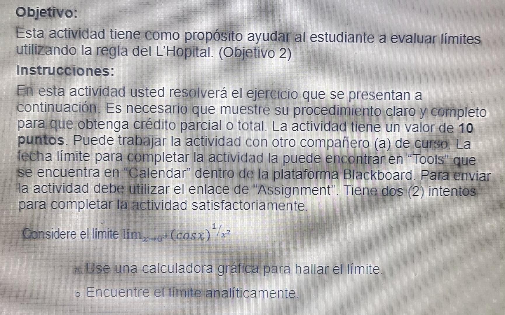 Esta actividad tiene como propósito ayudar al estudiante a evaluar límites utilizando la regla del LHopital. (Objetivo 2) In