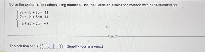 Solved ⎩⎨⎧3a−b+3c=112a−b+5c=14a+2b−2c=−7 The solution set is | Chegg.com