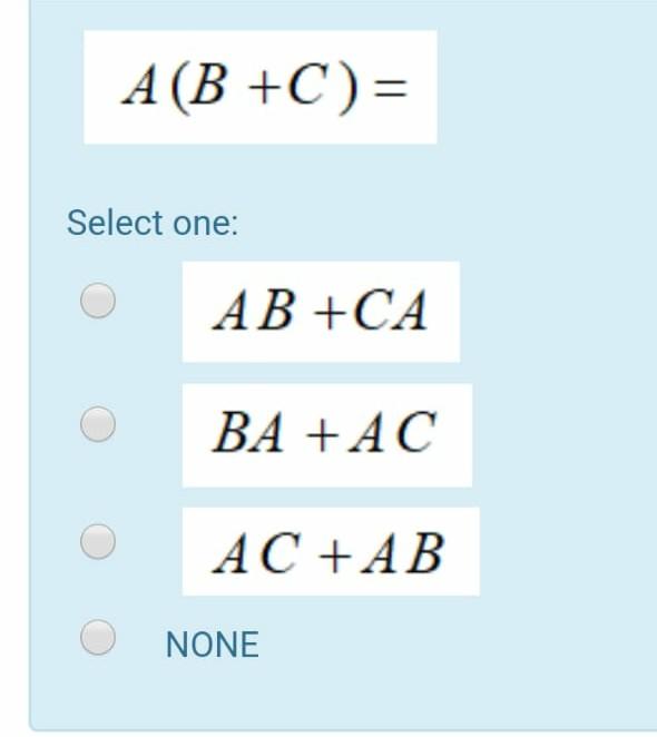 Solved A (B+C) = Select one: AB +CA BA + AC AC +AB NONE | Chegg.com