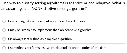 Solved One way to classify sorting algorithms is adaptive or | Chegg.com