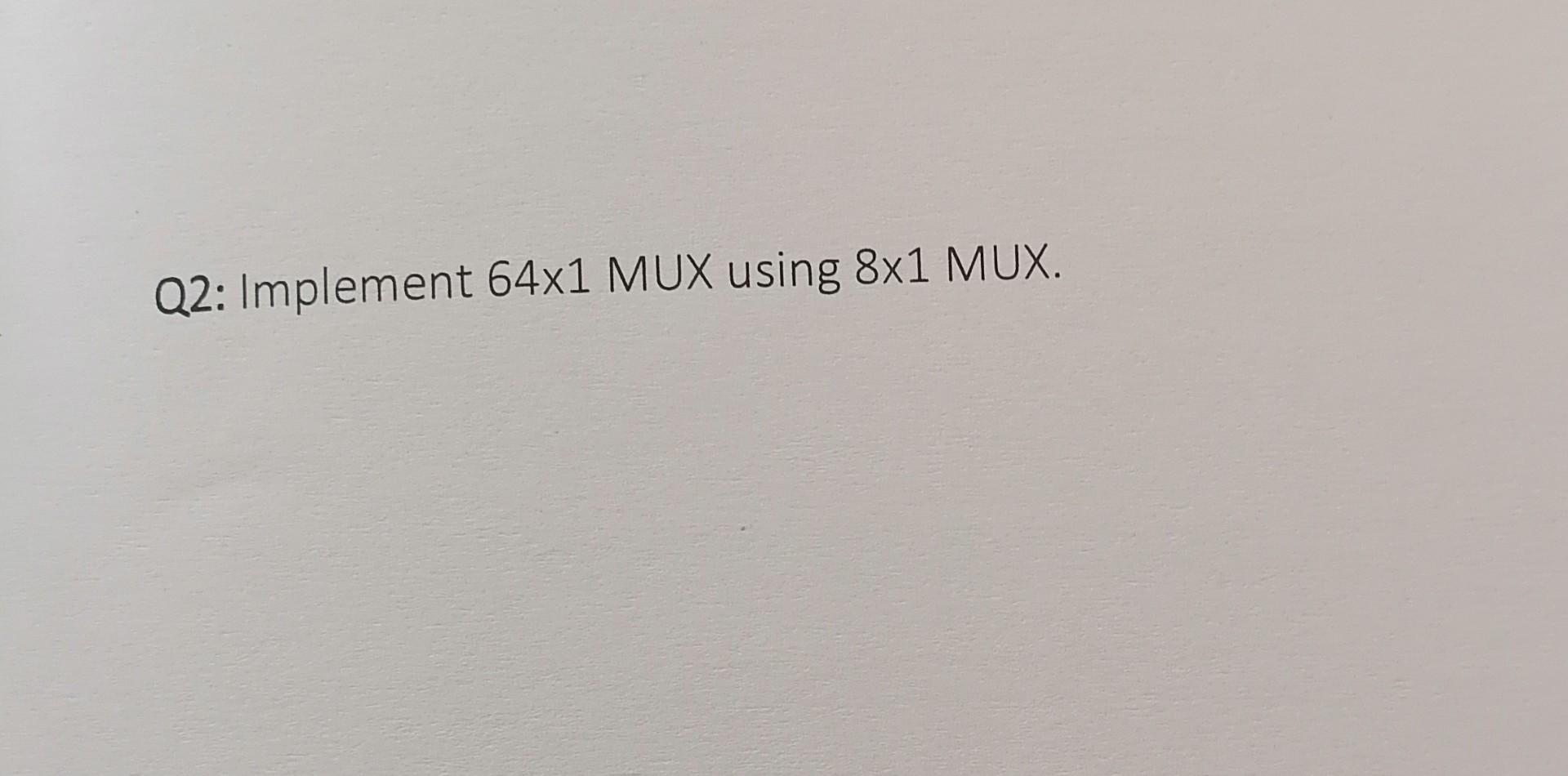 Solved Q2: Implement 64x1 MUX using 8x1 MUX. | Chegg.com