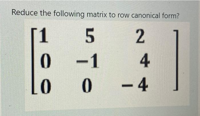 Solved Reduce the following matrix to row canonical form? 5 | Chegg.com