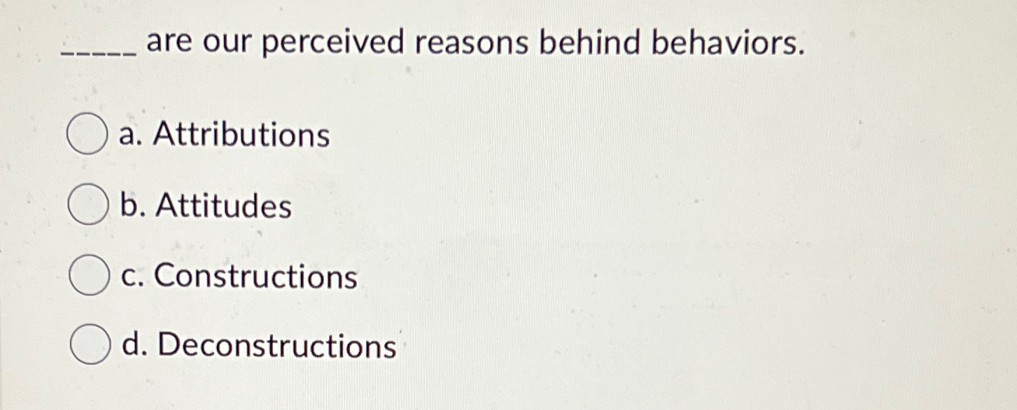 Solved are our perceived reasons behind behaviors.a. | Chegg.com