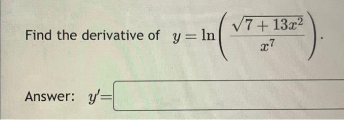 Find the derivative of \( y=\ln \left(\frac{\sqrt{7+13 x^{2}}}{x^{7}}\right) \). Answer: \( y^{\prime}= \)