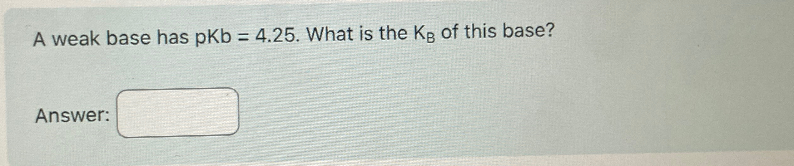Solved A weak base has pKb=4.25. ﻿What is the KB ﻿of this | Chegg.com