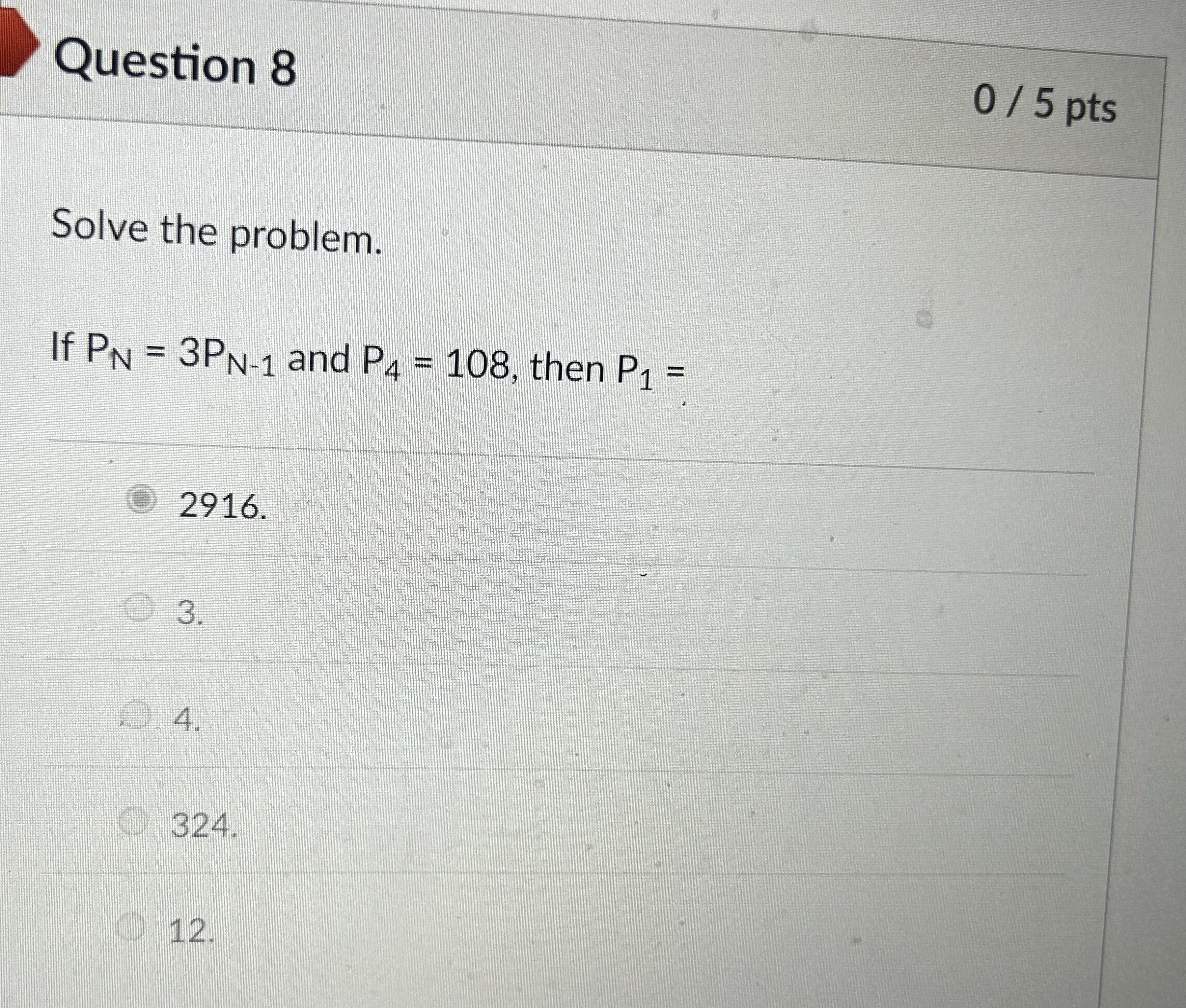 Solved Question 8Solve the problem.If PN=3PN-1 ﻿and P4=108, | Chegg.com