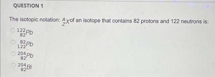 Solved QUESTION 1 The isotopic notation: 4x of an isotope | Chegg.com