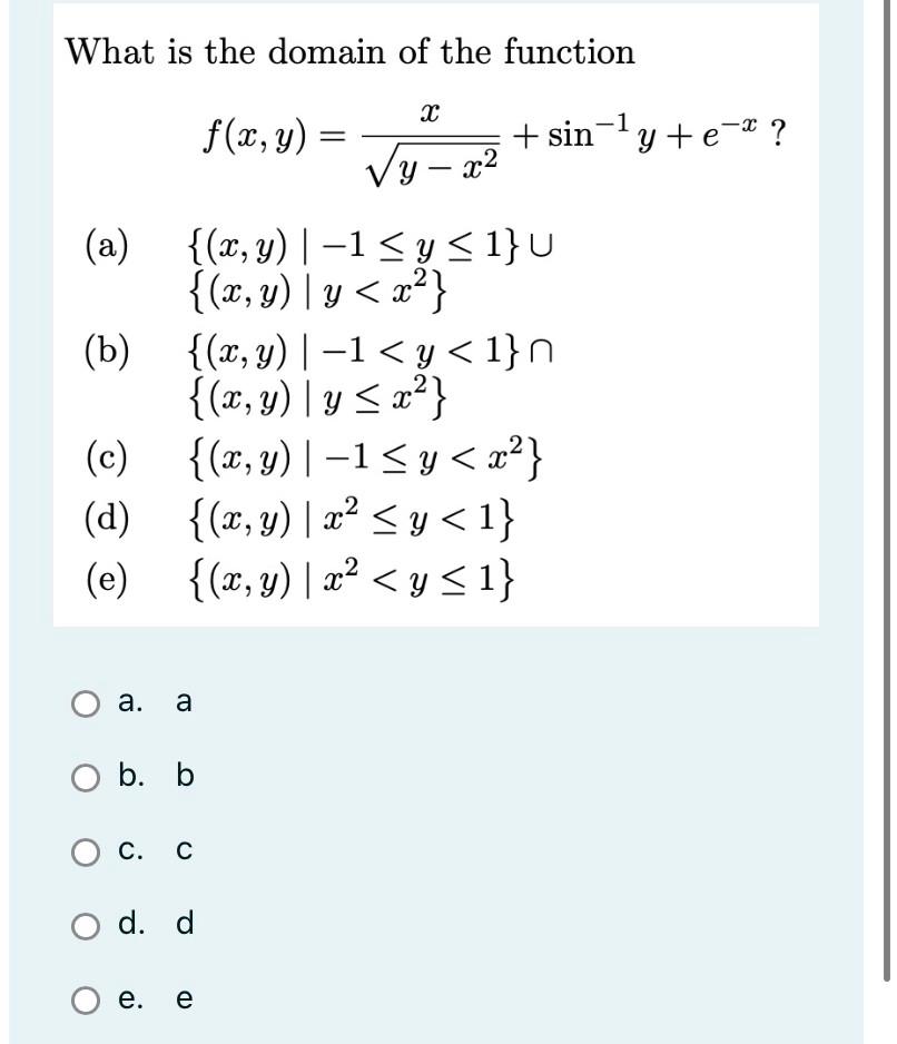 What is the domain of the function \[ f(x, y)=\frac{x}{\sqrt{y-x^{2}}}+\sin ^{-1} y+e^{-x} ? \] (a) \( \quad\{(x, y) \mid-1 \