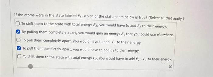 If the atoms were in the state labeled \( E_{1} \), which of the statements below is true? (Select all that apply.
To shift t