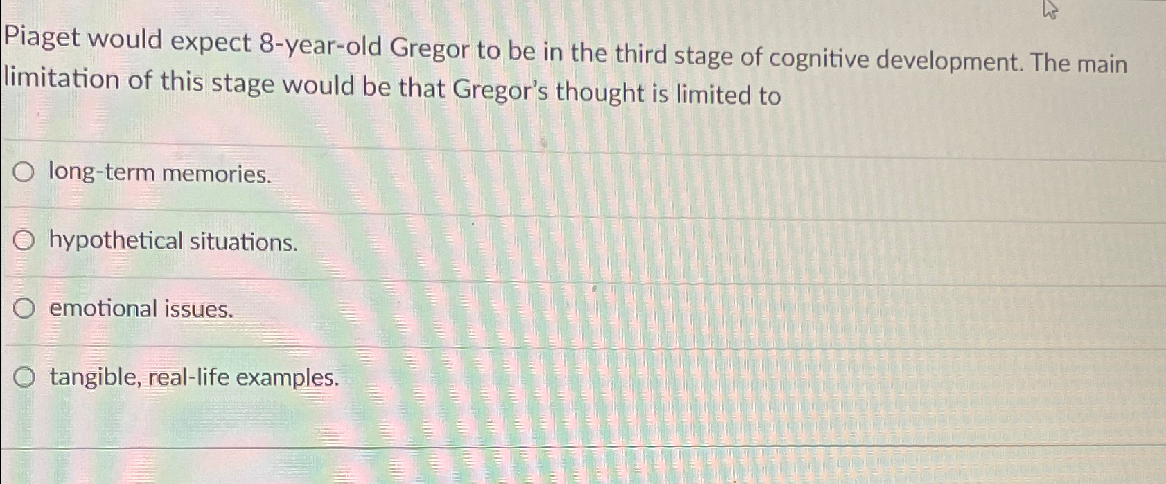 Solved Piaget would expect 8 year old Gregor to be in the Chegg