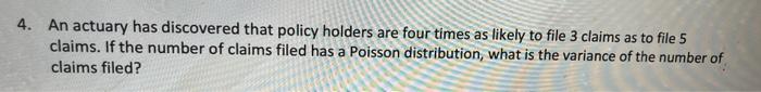 Solved 4. An actuary has discovered that policy holders are | Chegg.com