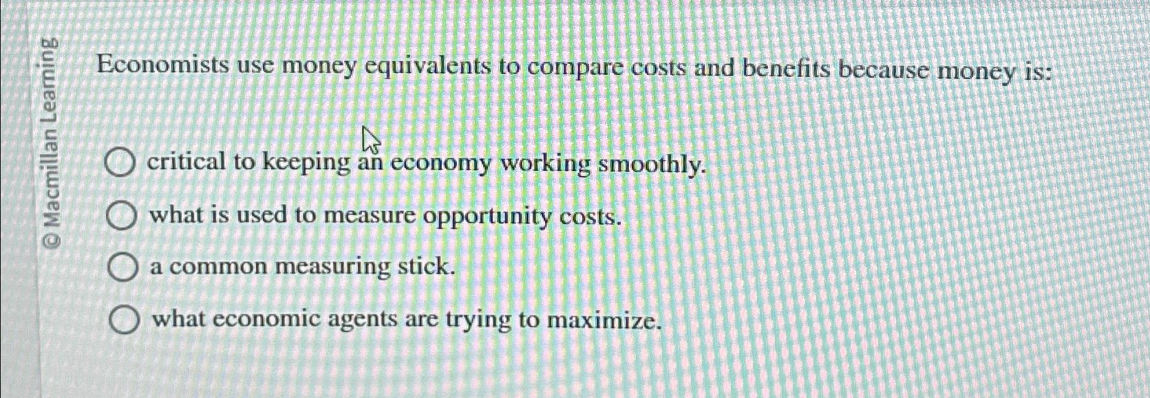 Solved Economists use money equivalents to compare costs and