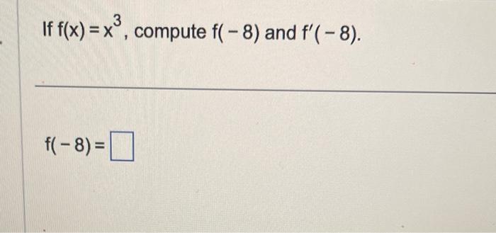 If \( f(x)=x^{3} \), compute \( f(-8) \) and \( f^{\prime}(-8) \). \[ f(-8)= \]