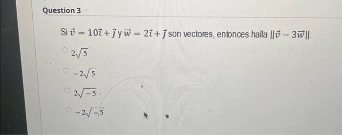 Si \( \vec{v}=10 \vec{\imath}+\vec{\jmath} \) y \( \vec{w}=2 \vec{\imath}+\vec{\jmath} \) son vectores, entonces halla \( \|\