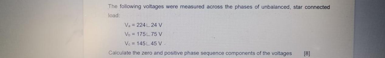 The following voltages were measured across the phases of unbalanced, star connected load:
\[
\begin{array}{l}
V_{3}=224\llco