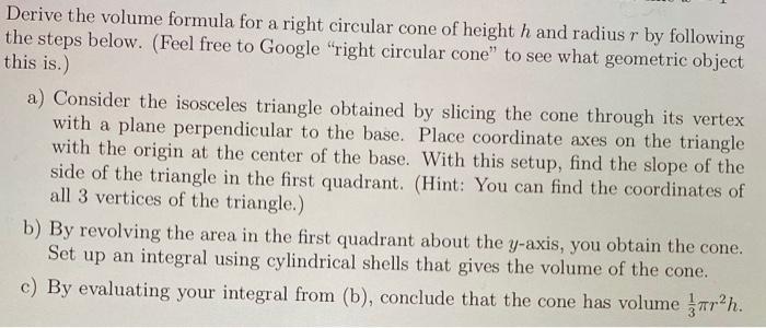 Derive the volume formula for a right circular cone of height \( h \) and radius \( r \) by following the steps below. (Feel 