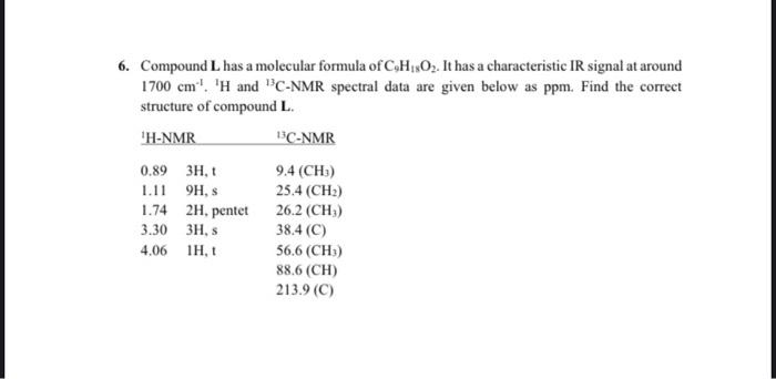 6. Compound L has a molecular formula of C,H,O?. It has a characteristic IR signal at around
1700 cm. H and C-NMR spectral 