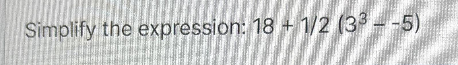 Solved Simplify the expression: 18+12(33--5) | Chegg.com