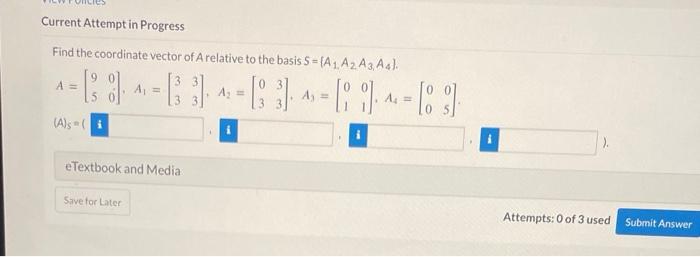 Find the coordinate vector of A relative to the basis \( S=\left\{A_{1}, A_{2} A_{3}, A_{4}\right\} \).
\[
\begin{array}{l}
A