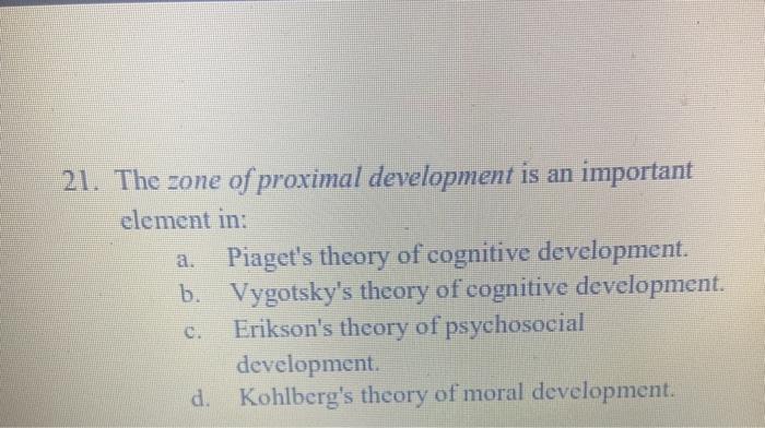 Solved 21. The zone of proximal development is an important