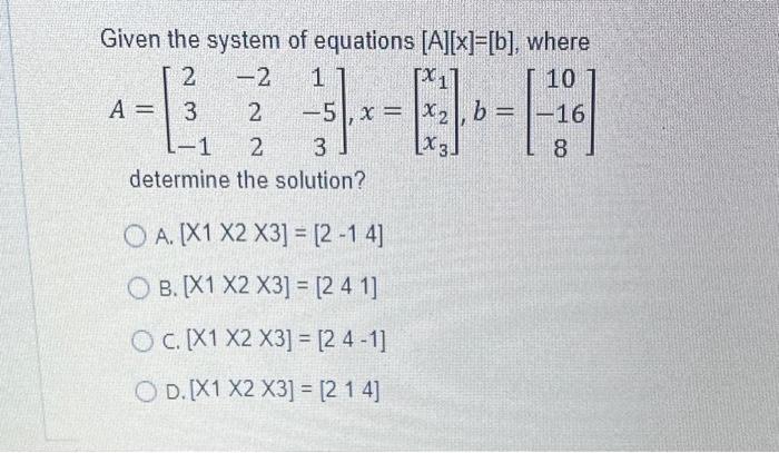 Solved Given The System Of Equations [A][x]=[b], Where | Chegg.com