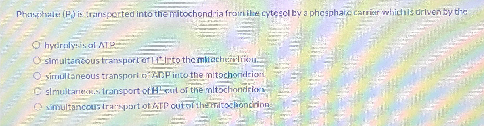 Solved Phosphate (Pi) ﻿is transported into the mitochondria | Chegg.com