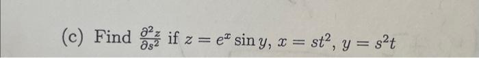 (c) Find \( \frac{\partial^{2} z}{\partial s^{2}} \) if \( z=e^{x} \sin y, x=s t^{2}, y=s^{2} t \)