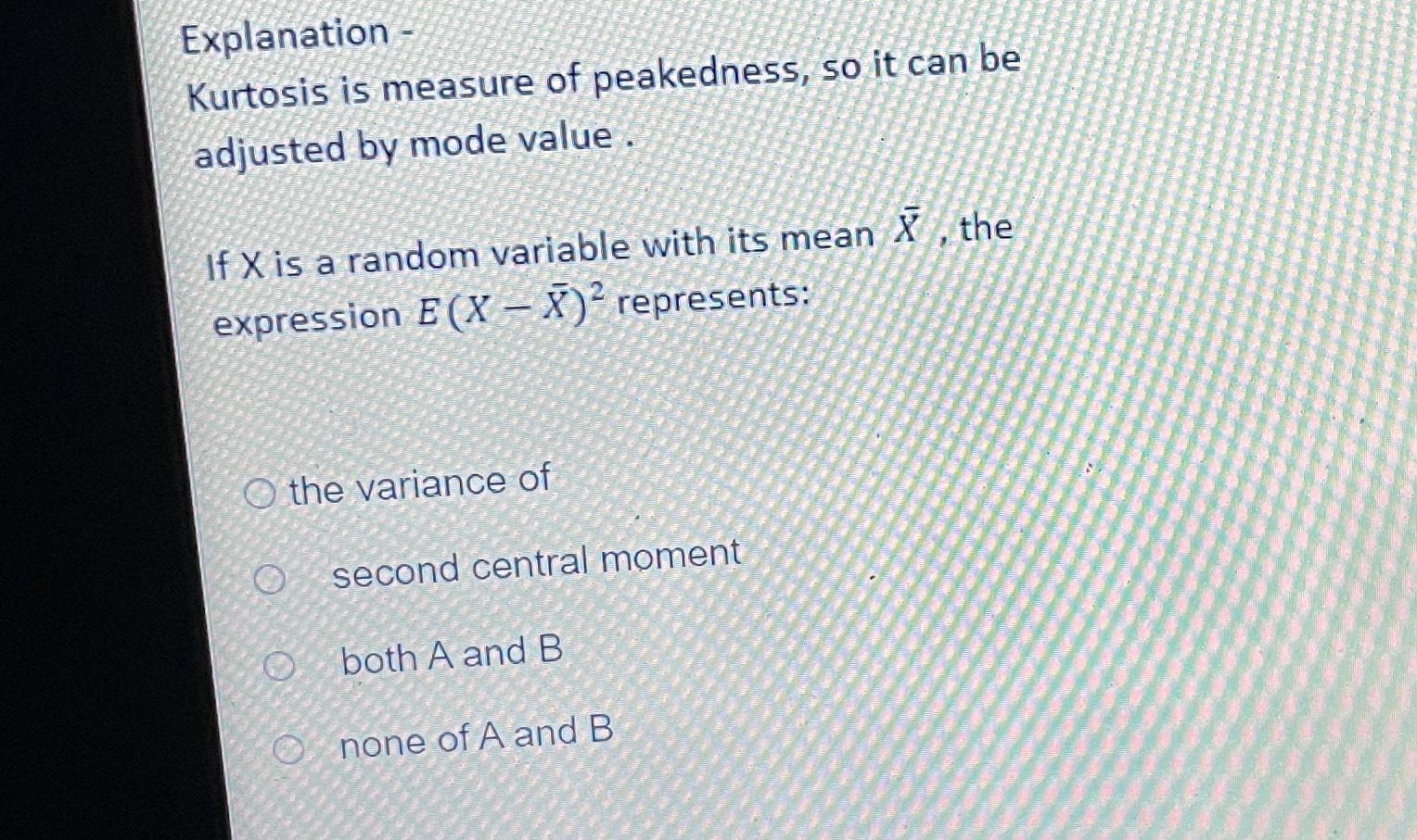 Solved Explanation -Kurtosis is measure of peakedness, so it | Chegg.com