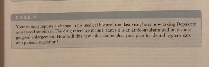 CASE 4 Your patient reports a change in his medical history from last visit; he is now taking Depakote as a mood stabilizer.