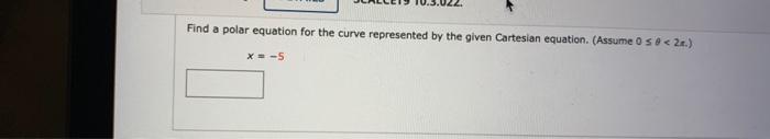 Find a polar equation for the curve represented by the given Cartesian equation. (Assume \( 0 \leq \theta<2 \pi \).)
\[
x=-5
