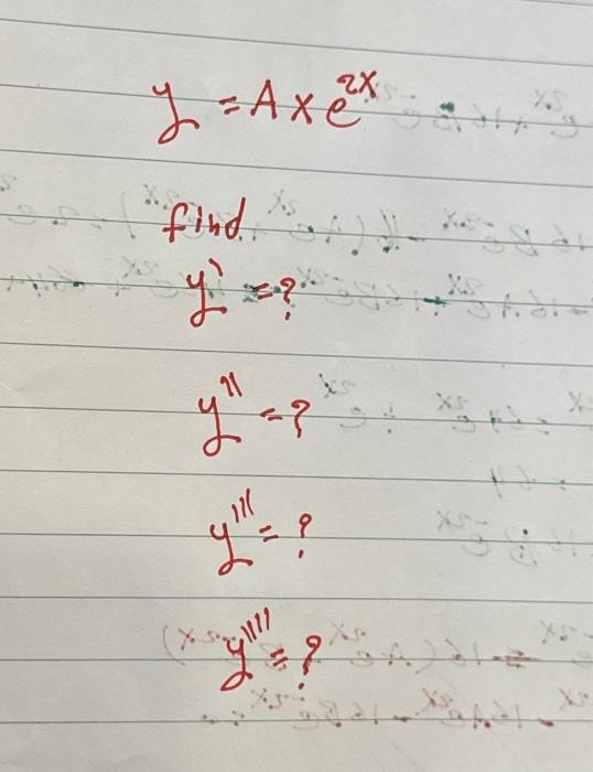 \( \begin{array}{l}y=A x e^{2 x} \\ \text { find } \\ y^{\prime}=? \\ y^{\prime \prime}=? \\ y^{\prime \prime}=?\end{array} \