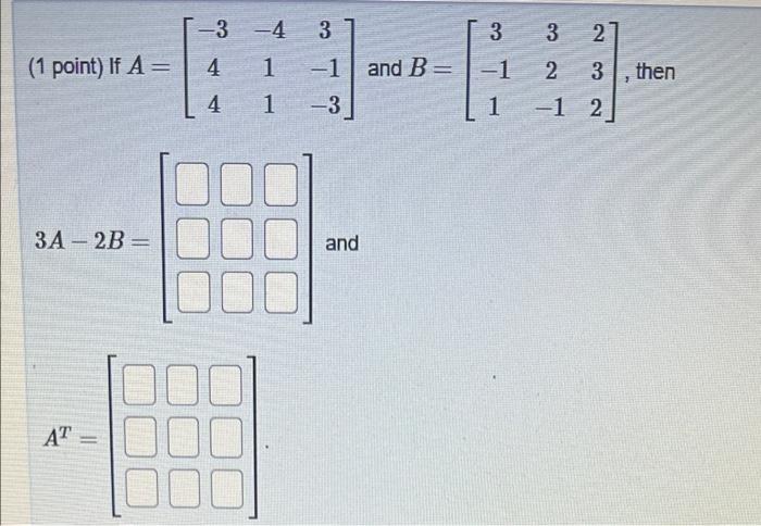 Solved 3 2 (1 point) If A= 3 -4 3 4 1 -1 4 4. 1 3 and B= -1 | Chegg.com