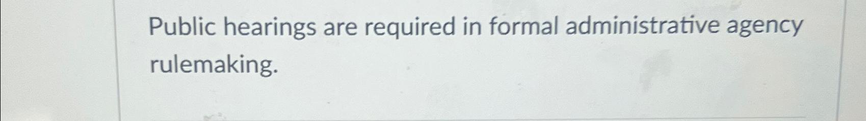 Solved Public Hearings Are Required In Formal Administrative | Chegg.com