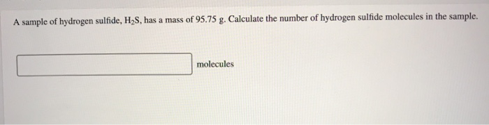 Solved A sample of hydrogen sulfide, H2S, has a mass of | Chegg.com