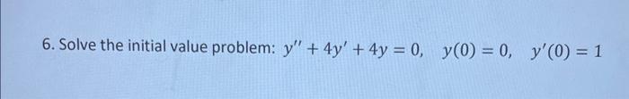 6. Solve the initial value problem: \( y^{\prime \prime}+4 y^{\prime}+4 y=0, \quad y(0)=0, \quad y^{\prime}(0)=1 \)