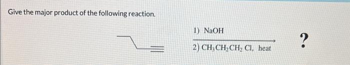 Solved Give the major product of the following reaction. | Chegg.com
