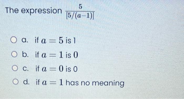 Solved expression [5/(a−1)]5 a. if a=5 is 1 b. if a=1 is 0 | Chegg.com