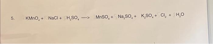 Solved 5. KMnO4+NaCl+H2SO4→MnSO4+Na2SO4+K2SO4+Cl2+H2O | Chegg.com