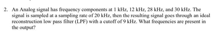 2. An Analog signal has frequency components at \( 1 \mathrm{kHz}, 12 \mathrm{kHz}, 28 \mathrm{kHz} \), and \( 30 \mathrm{kHz