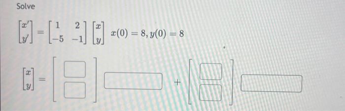 Solve \[ \begin{array}{l} {\left[\begin{array}{l} x^{\prime} \\ y^{\prime} \end{array}\right]=\left[\begin{array}{cc} 1 & 2 \